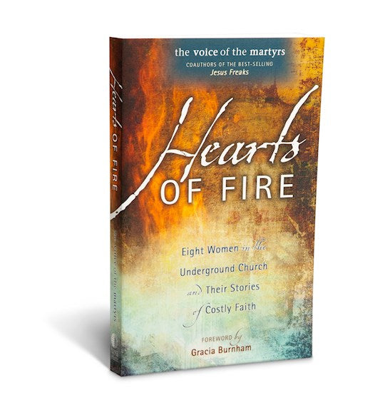 Hearts Of Fire - Eight Women In The Underground Church And Their Stories Of Costly Faith