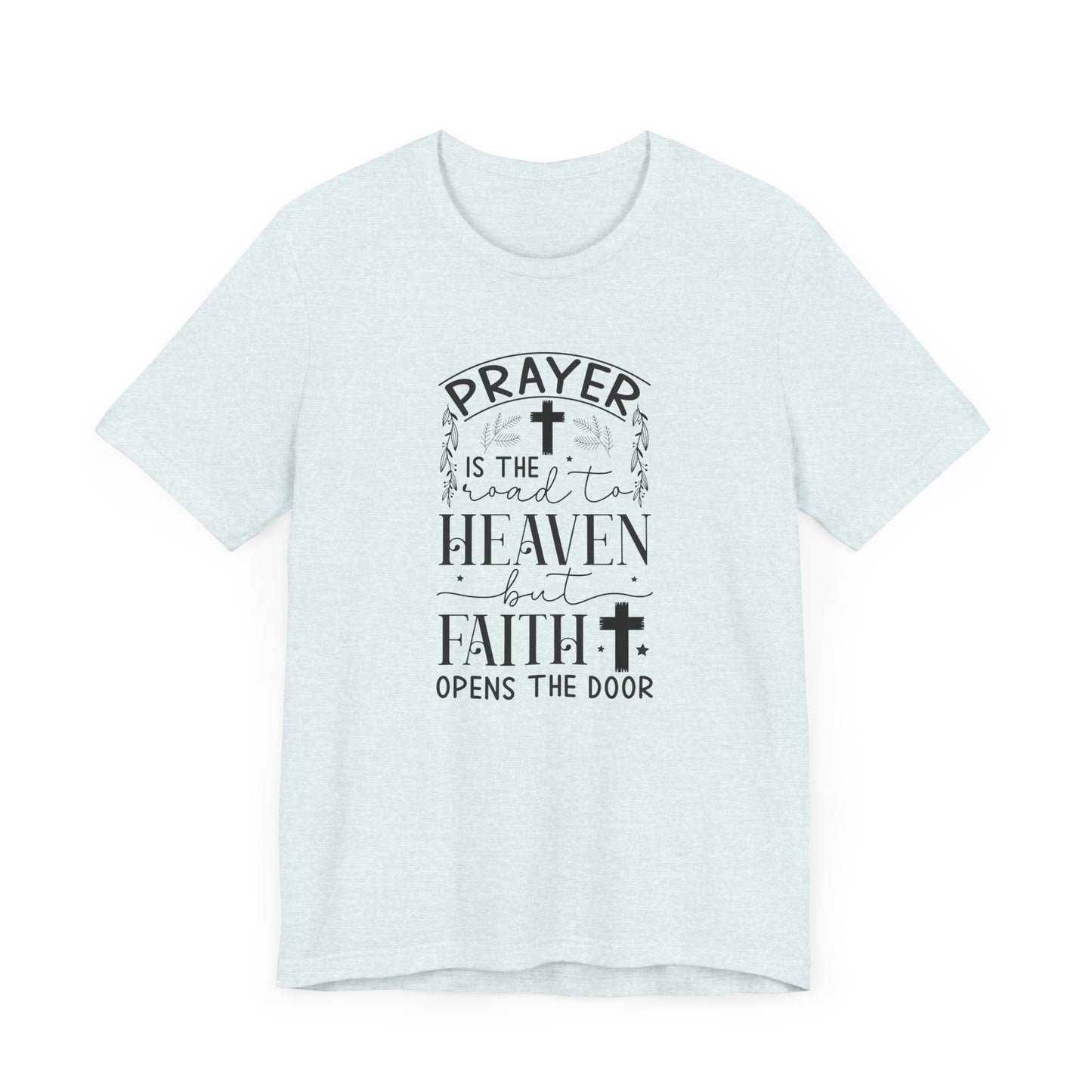 Prayer Is The Road To Heaven But Faith Opens The Door Unisex Jersey Short Sleeve Tee