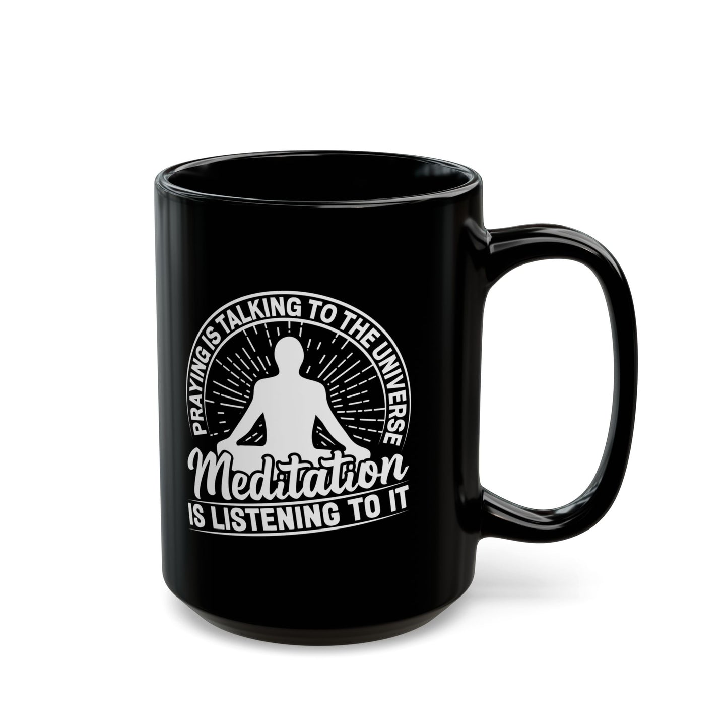 Praying Is Talking To The Universe, Meditation Is Listening To It Black Coffee Mug