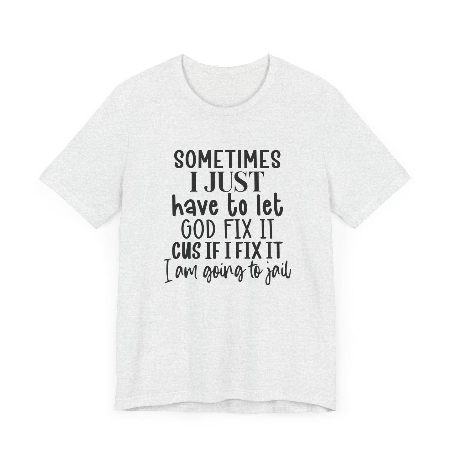 Sometimes I Just Have To Let God Fix It Unisex Jersey Short Sleeve Tee