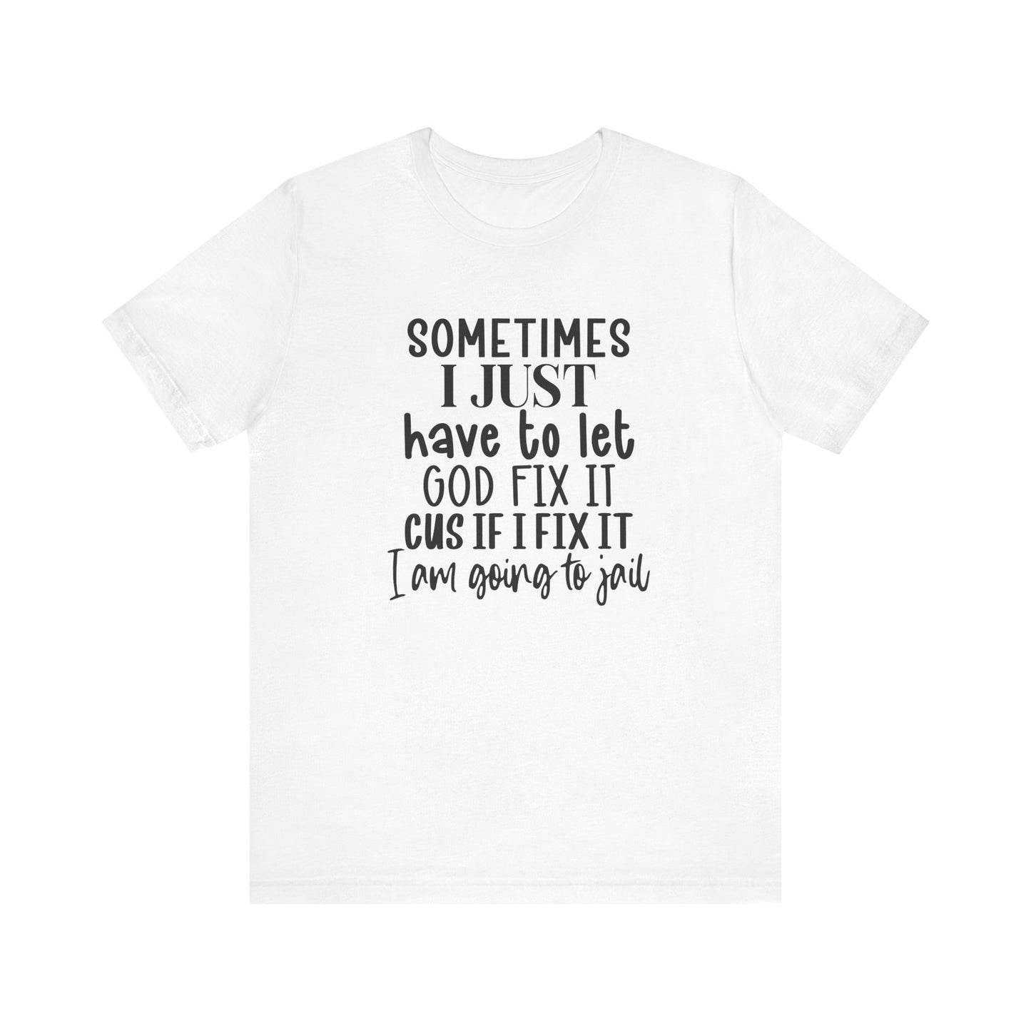 Sometimes I Just Have To Let God Fix It Unisex Jersey Short Sleeve Tee