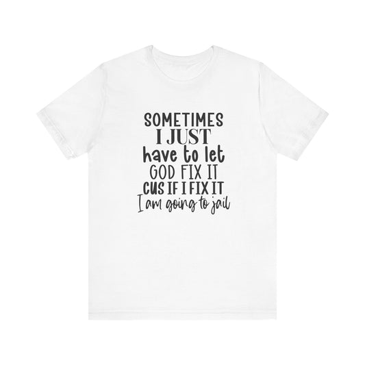 Sometimes I Just Have To Let God Fix It Unisex Jersey Short Sleeve Tee