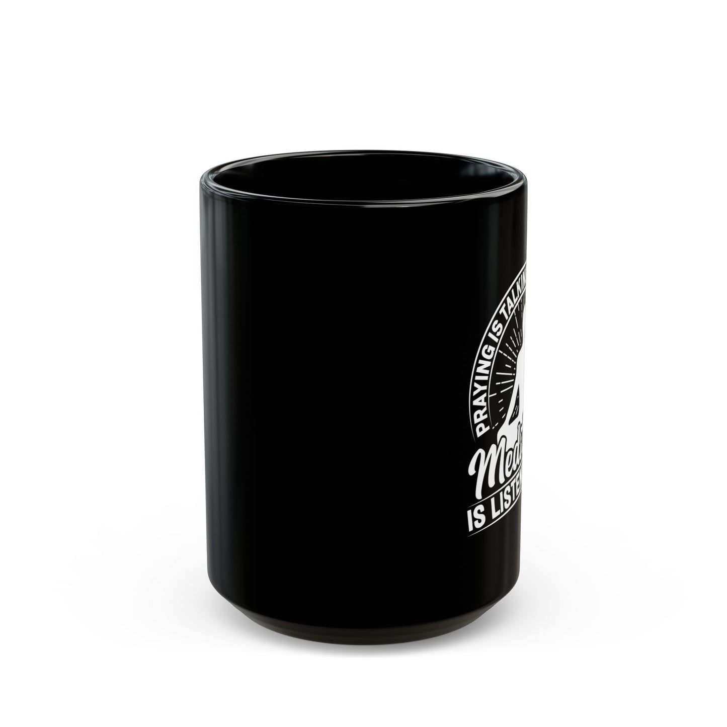 Praying Is Talking To The Universe, Meditation Is Listening To It Black Coffee Mug