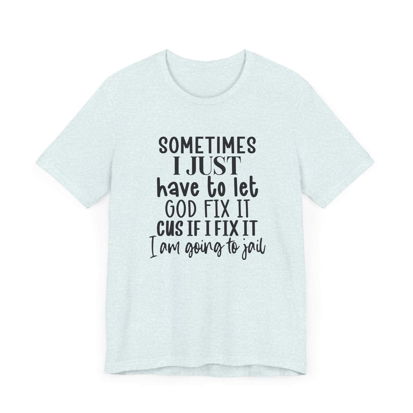 Sometimes I Just Have To Let God Fix It Unisex Jersey Short Sleeve Tee