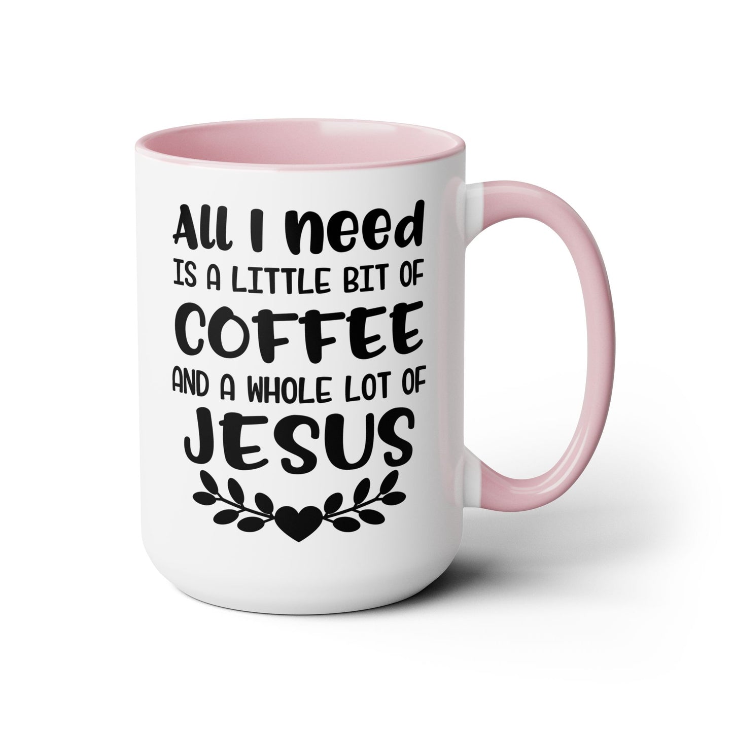 All I Need Is A Little Bit Of Coffee And A Whole Lot Of Jesus Coffee Mug