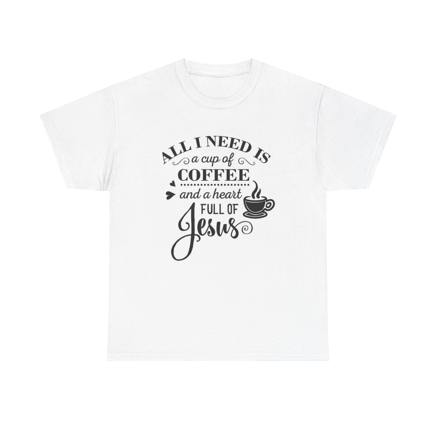 All I Need Is A Cup Of Coffee & A Heart Full Of Jesus Unisex Heavy Cotton Tee