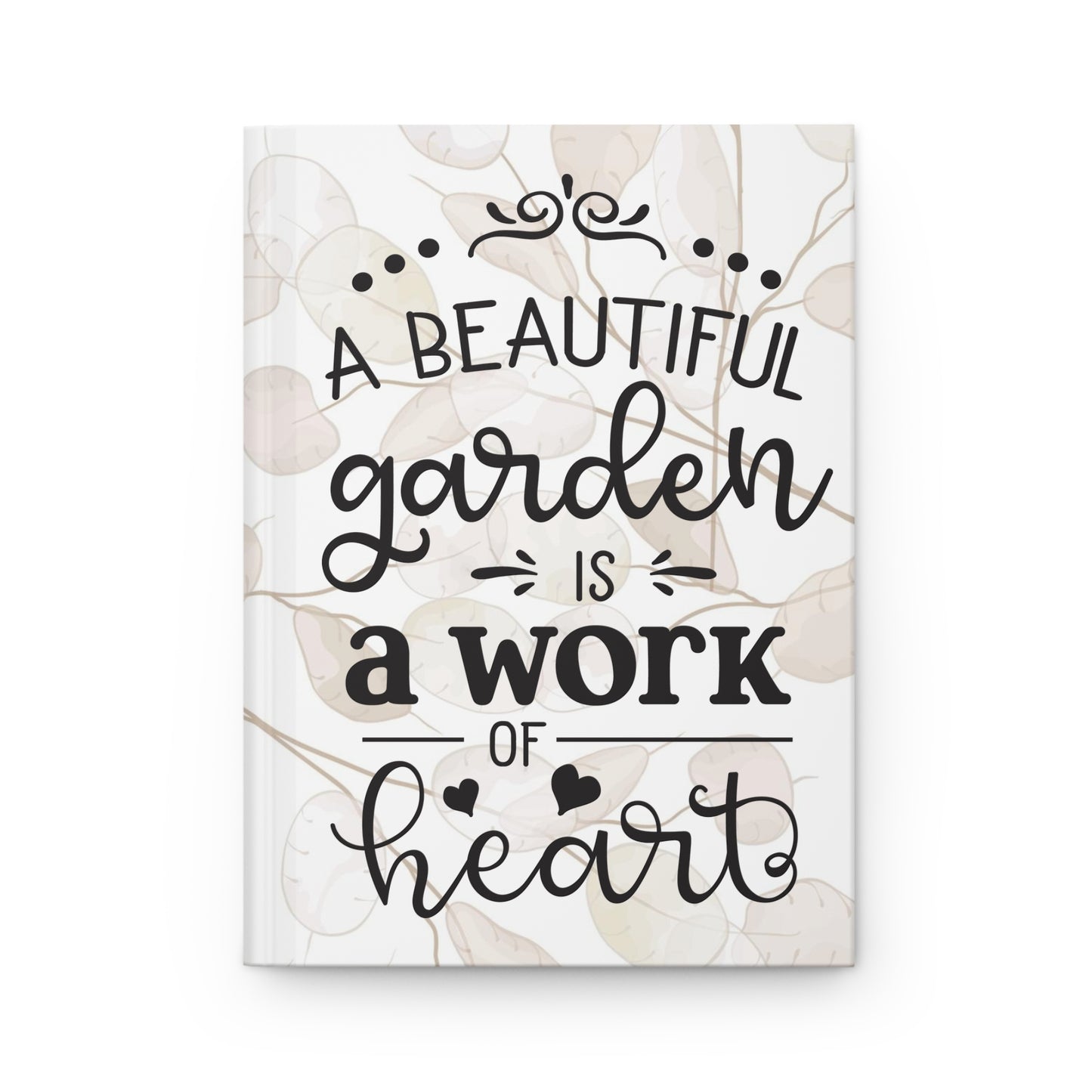 A Beautiful Garden Is A Work Of Heart Hardcover Journal