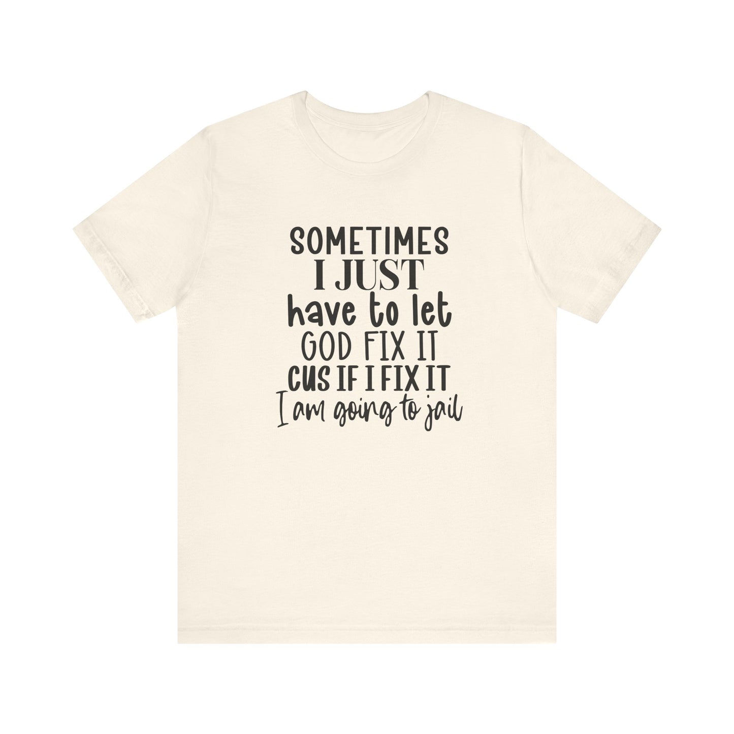 Sometimes I Just Have To Let God Fix It Unisex Jersey Short Sleeve Tee