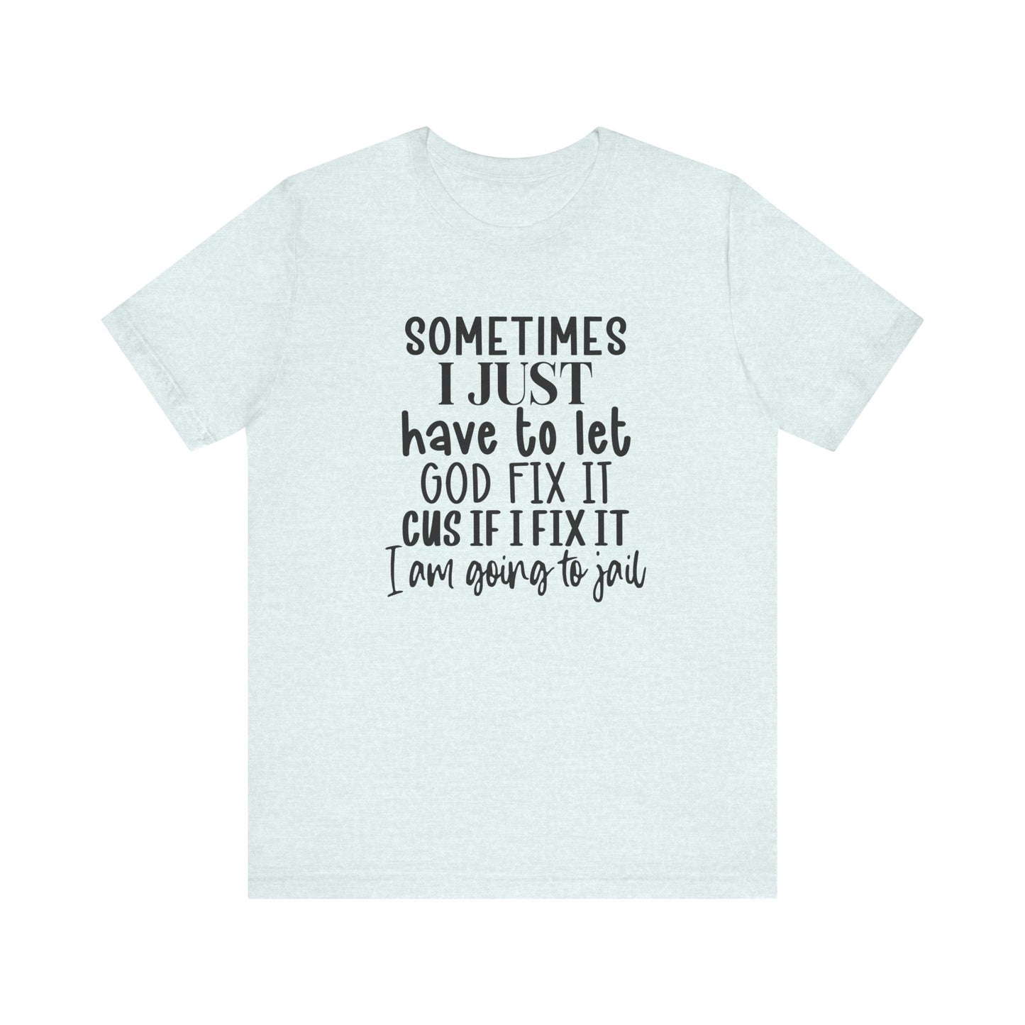 Sometimes I Just Have To Let God Fix It Unisex Jersey Short Sleeve Tee