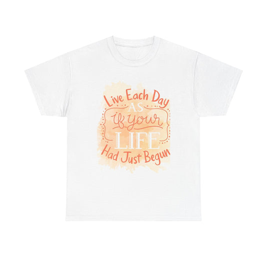 Live Each Day As If You Life Has Just Begun Unisex Heavy Cotton Tee