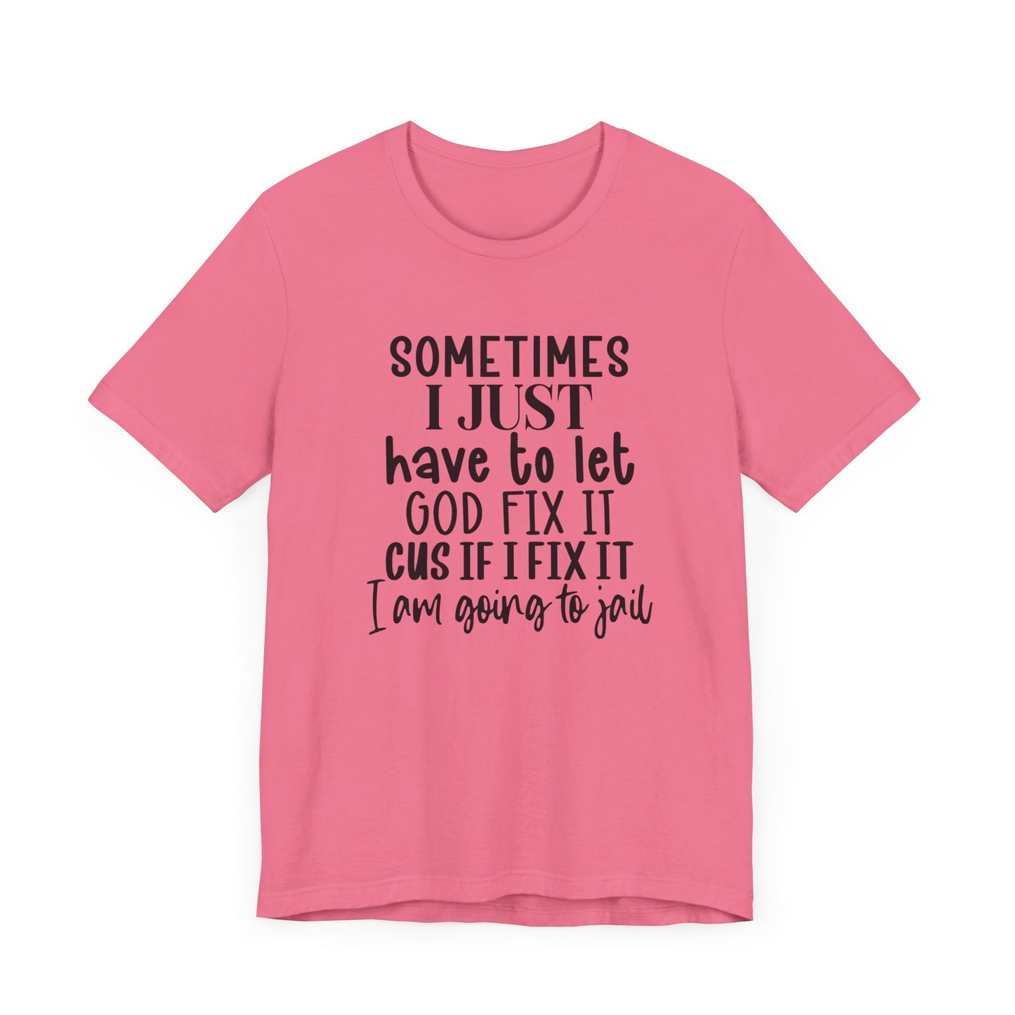 Sometimes I Just Have To Let God Fix It Unisex Jersey Short Sleeve Tee