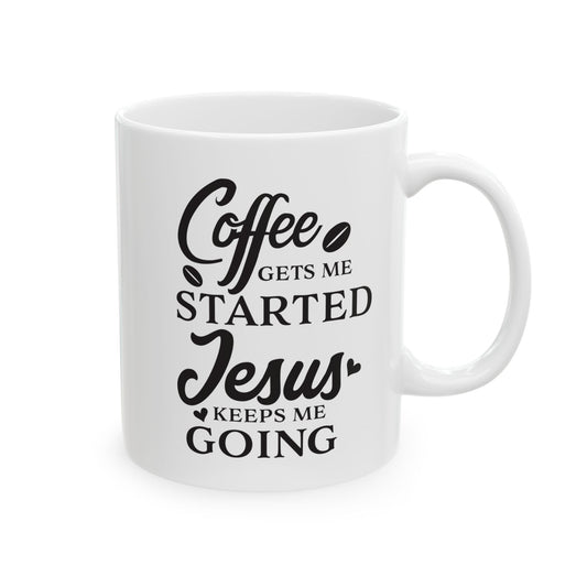 Coffee Gets Me Started, Jesus Keeps Me Going Ceramic Mug