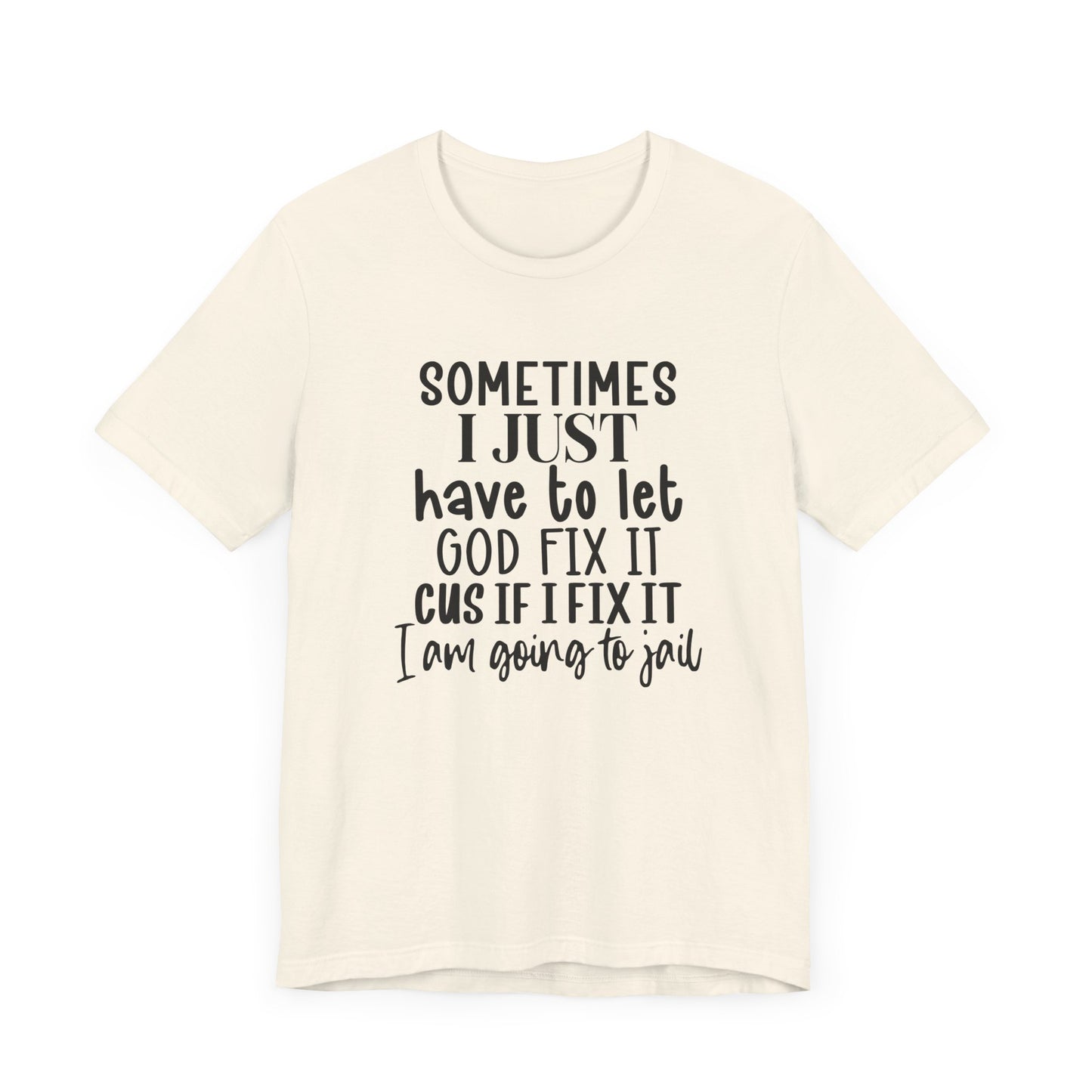 Sometimes I Just Have To Let God Fix It Unisex Jersey Short Sleeve Tee