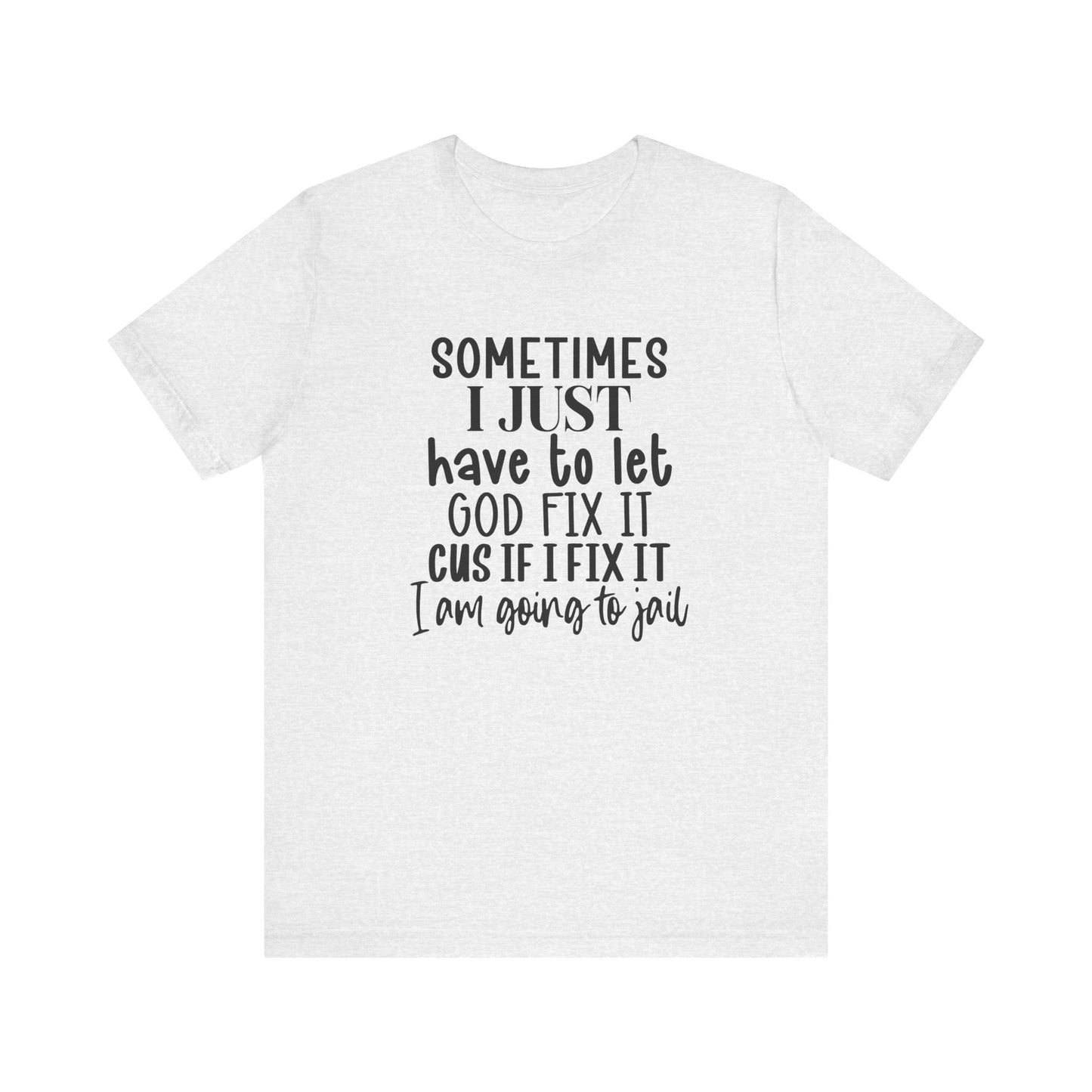 Sometimes I Just Have To Let God Fix It Unisex Jersey Short Sleeve Tee