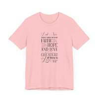 And Now These Three Remain Faith Hope & Love Unisex Jersey Short Sleeve Tee