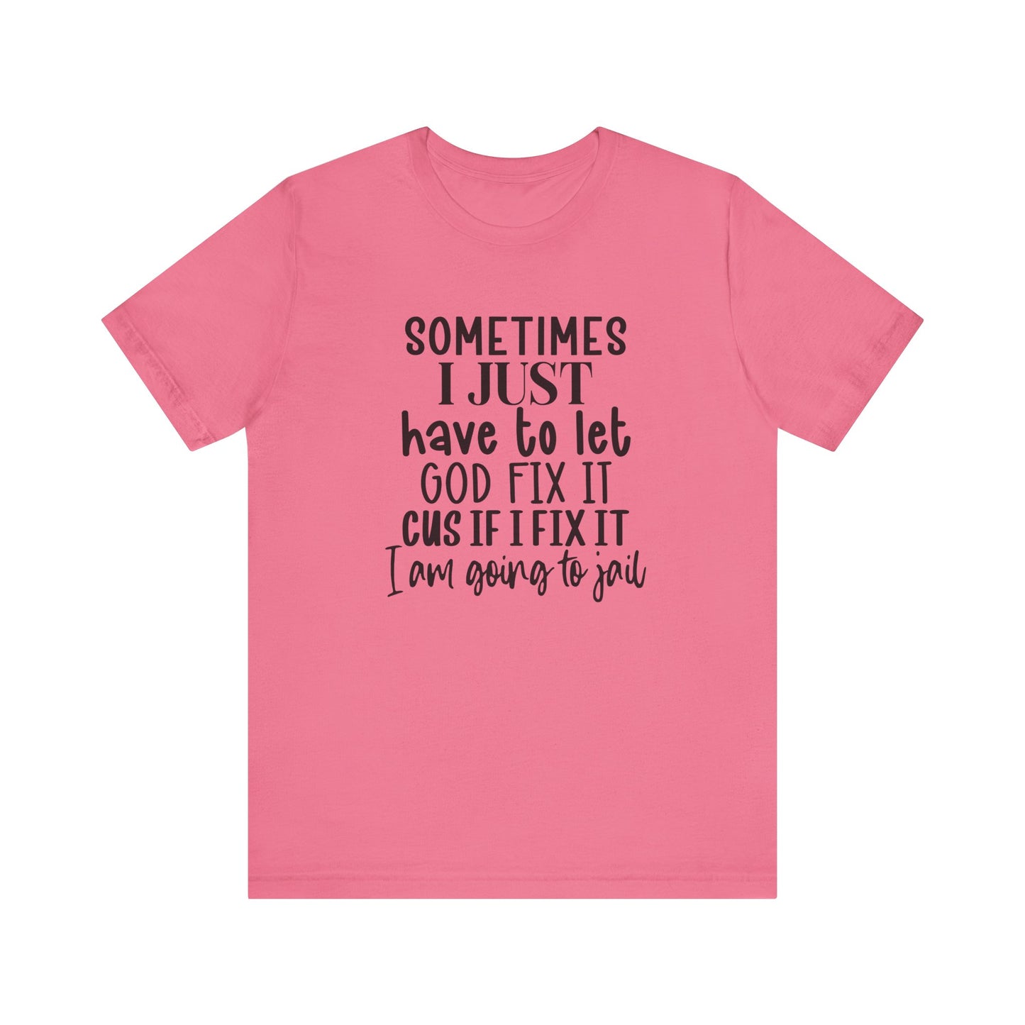 Sometimes I Just Have To Let God Fix It Unisex Jersey Short Sleeve Tee