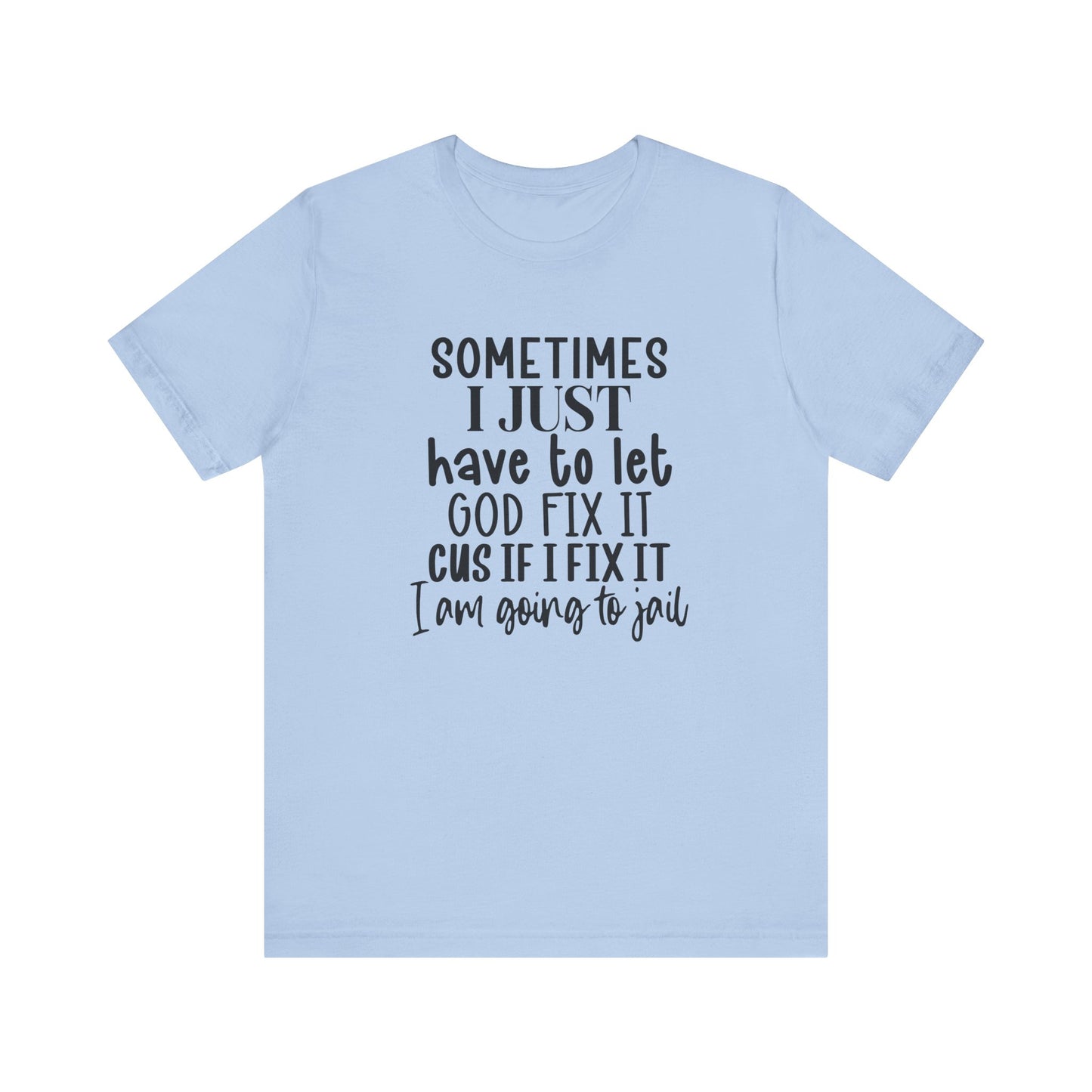 Sometimes I Just Have To Let God Fix It Unisex Jersey Short Sleeve Tee