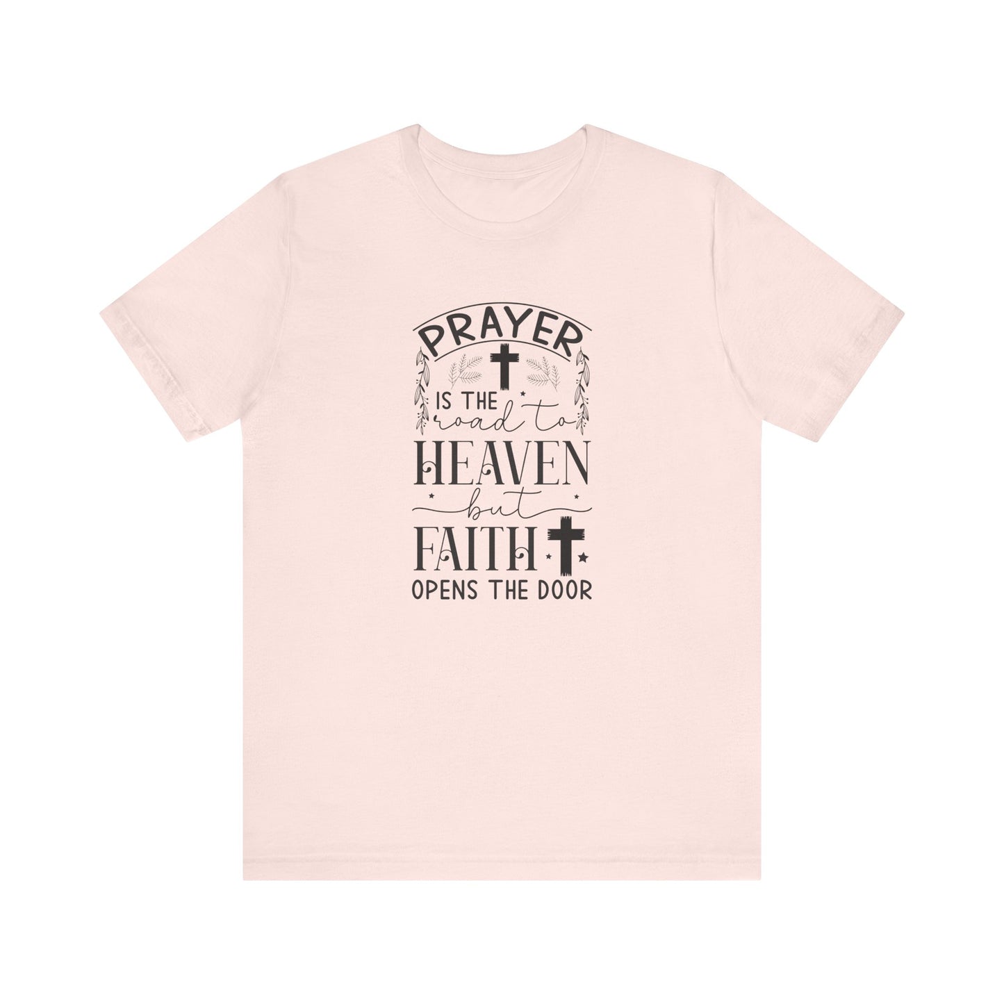 Prayer Is The Road To Heaven But Faith Opens The Door Unisex Jersey Short Sleeve Tee