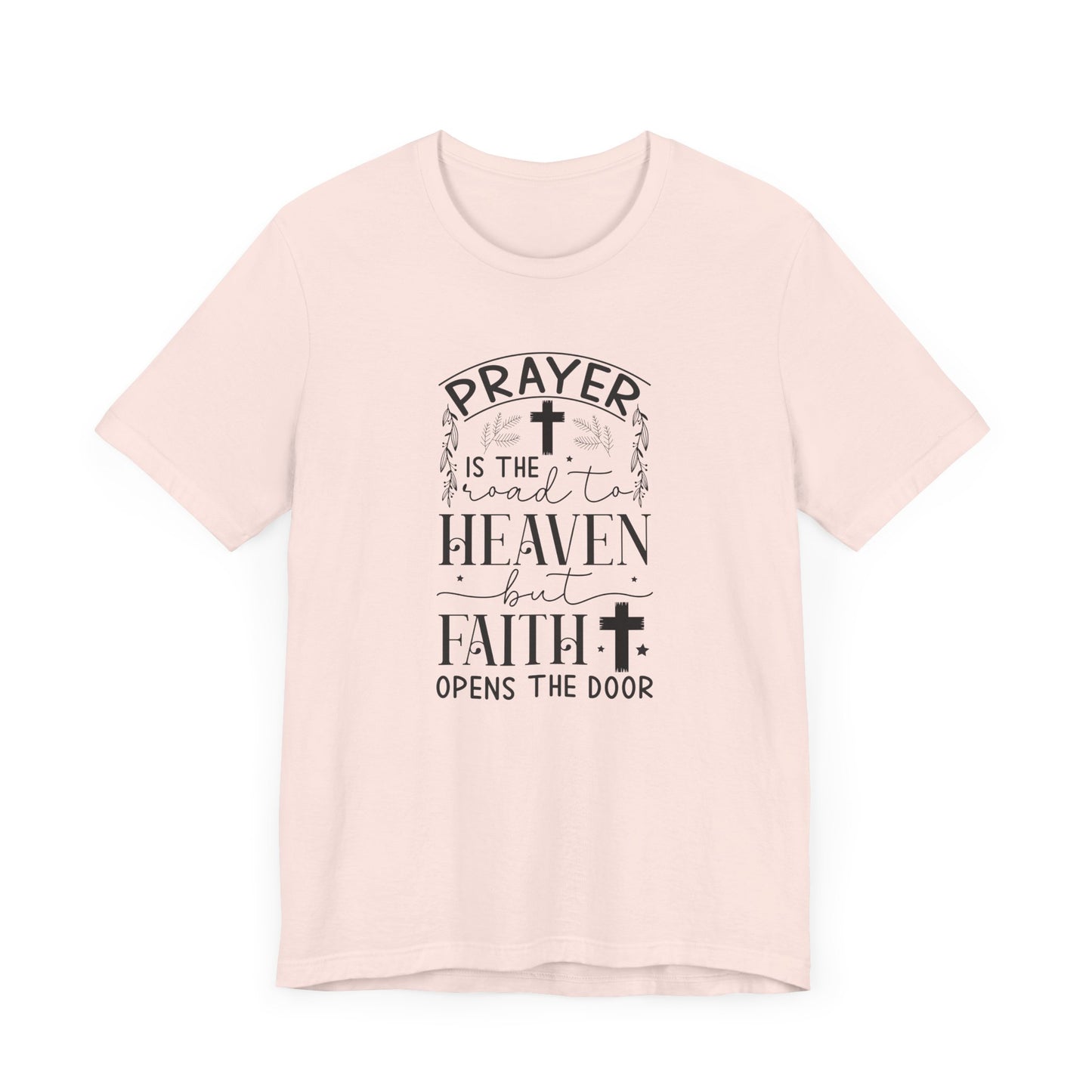 Prayer Is The Road To Heaven But Faith Opens The Door Unisex Jersey Short Sleeve Tee