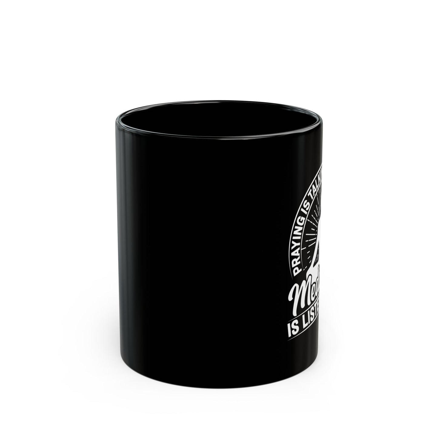 Praying Is Talking To The Universe, Meditation Is Listening To It Black Coffee Mug