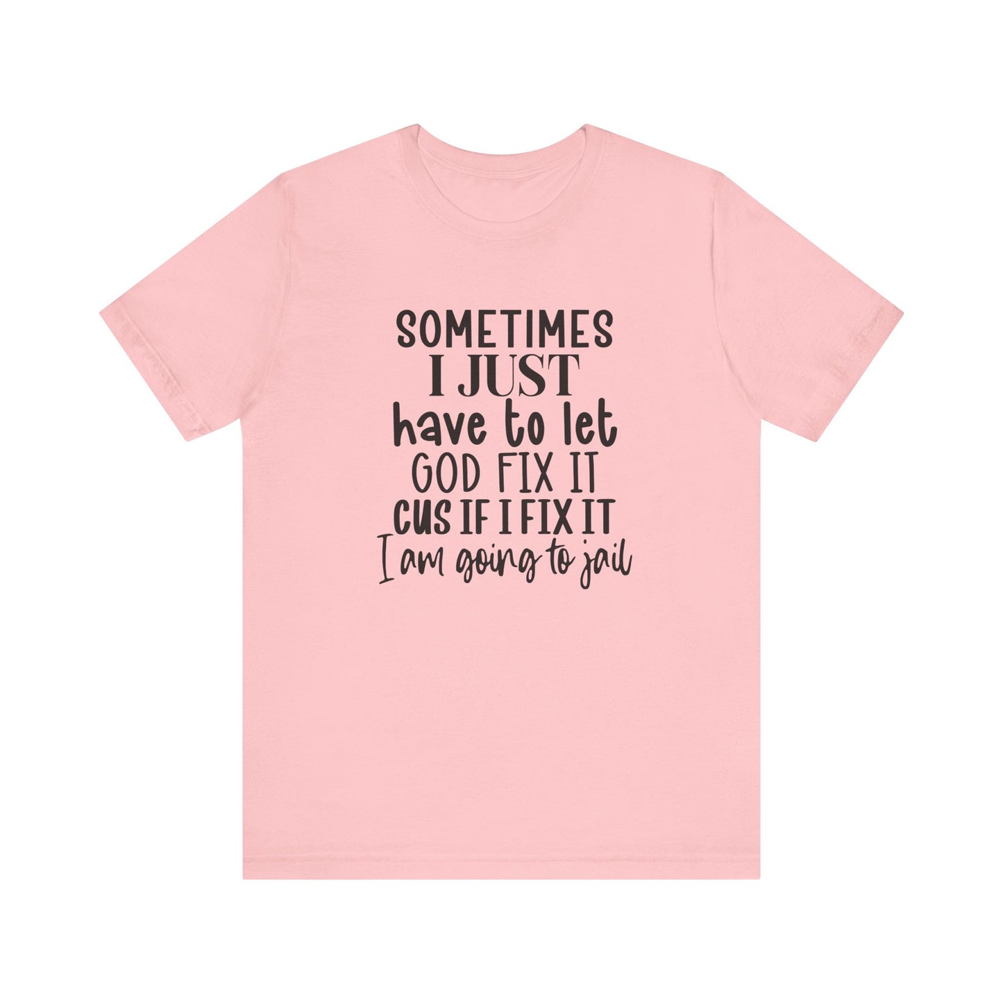 Sometimes I Just Have To Let God Fix It Unisex Jersey Short Sleeve Tee