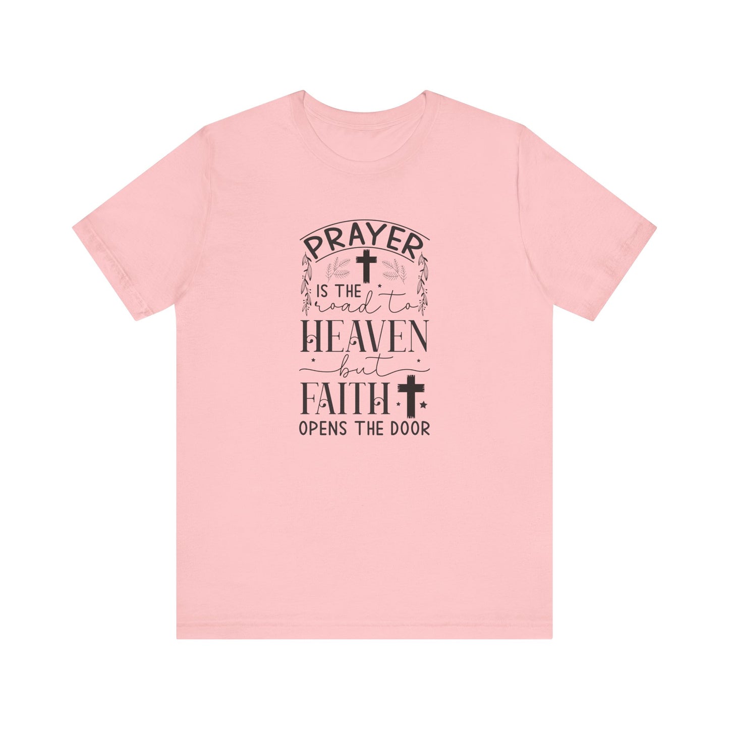 Prayer Is The Road To Heaven But Faith Opens The Door Unisex Jersey Short Sleeve Tee