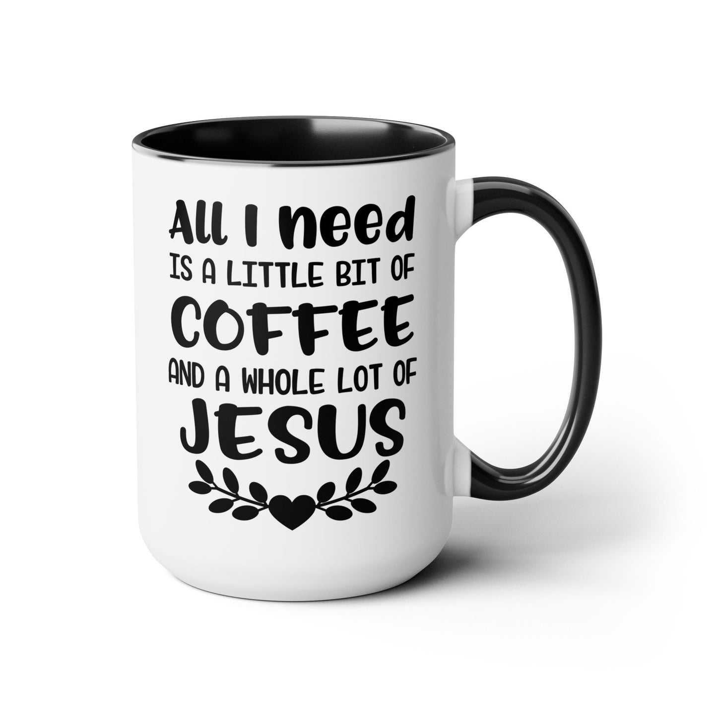 All I Need Is A Little Bit Of Coffee And A Whole Lot Of Jesus Coffee Mug