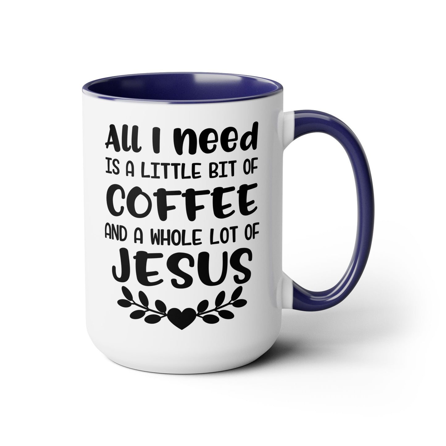 All I Need Is A Little Bit Of Coffee And A Whole Lot Of Jesus Coffee Mug