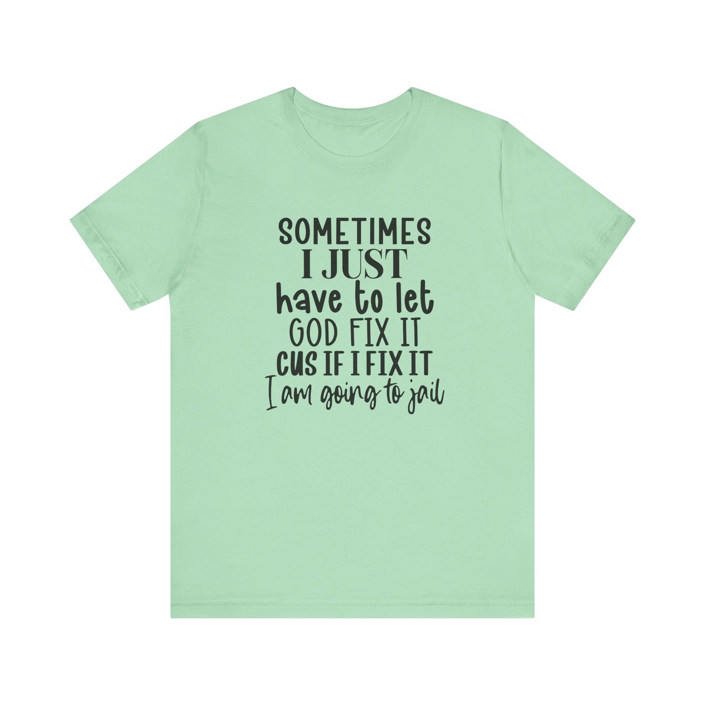 Sometimes I Just Have To Let God Fix It Unisex Jersey Short Sleeve Tee