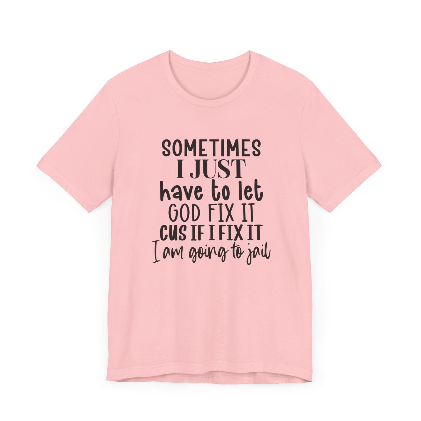 Sometimes I Just Have To Let God Fix It Unisex Jersey Short Sleeve Tee