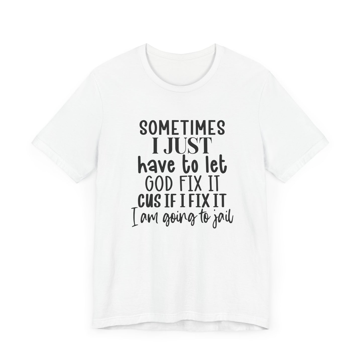 Sometimes I Just Have To Let God Fix It Unisex Jersey Short Sleeve Tee