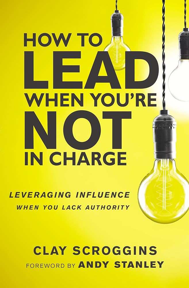 How to Lead When You're Not in Charge: Leveraging Influence When You Lack Authority cover image