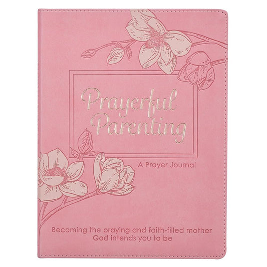 Prayerful Parenting A Guided Prayer Journal for Mothers, Becoming the Praying and Faith Filled Mother God Intends You To Be cover image