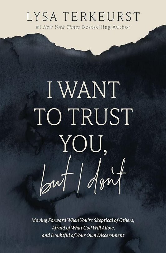 I Want to Trust You, but I Don't: Moving Forward When You’re Skeptical of Others, Afraid of What God Will Allow, and Doubtful of Your Own Discernment cover image