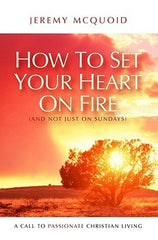 How to Set your Heart on Fire: A Call to Passionate Christian Living cover image