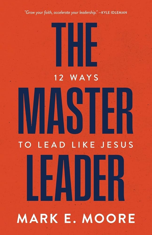 The Master Leader: 12 Ways to Lead Like Jesus cover image
