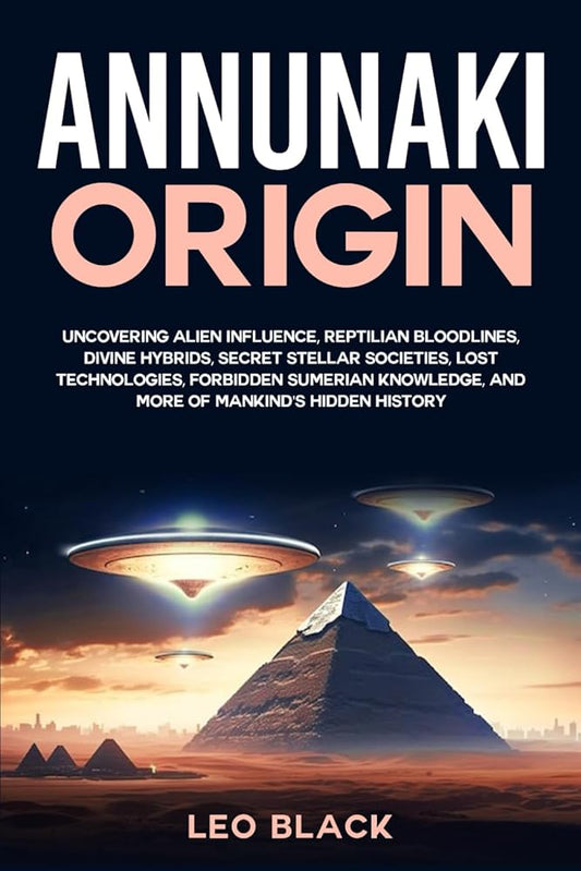 Annunaki Origin: Uncovering Alien Influence, Reptilian Bloodlines, Divine Hybrids, Secret Stellar Societies, Lost Technologies, Forbidden Sumerian Knowledge, and More of Mankind's Hidden History cover image